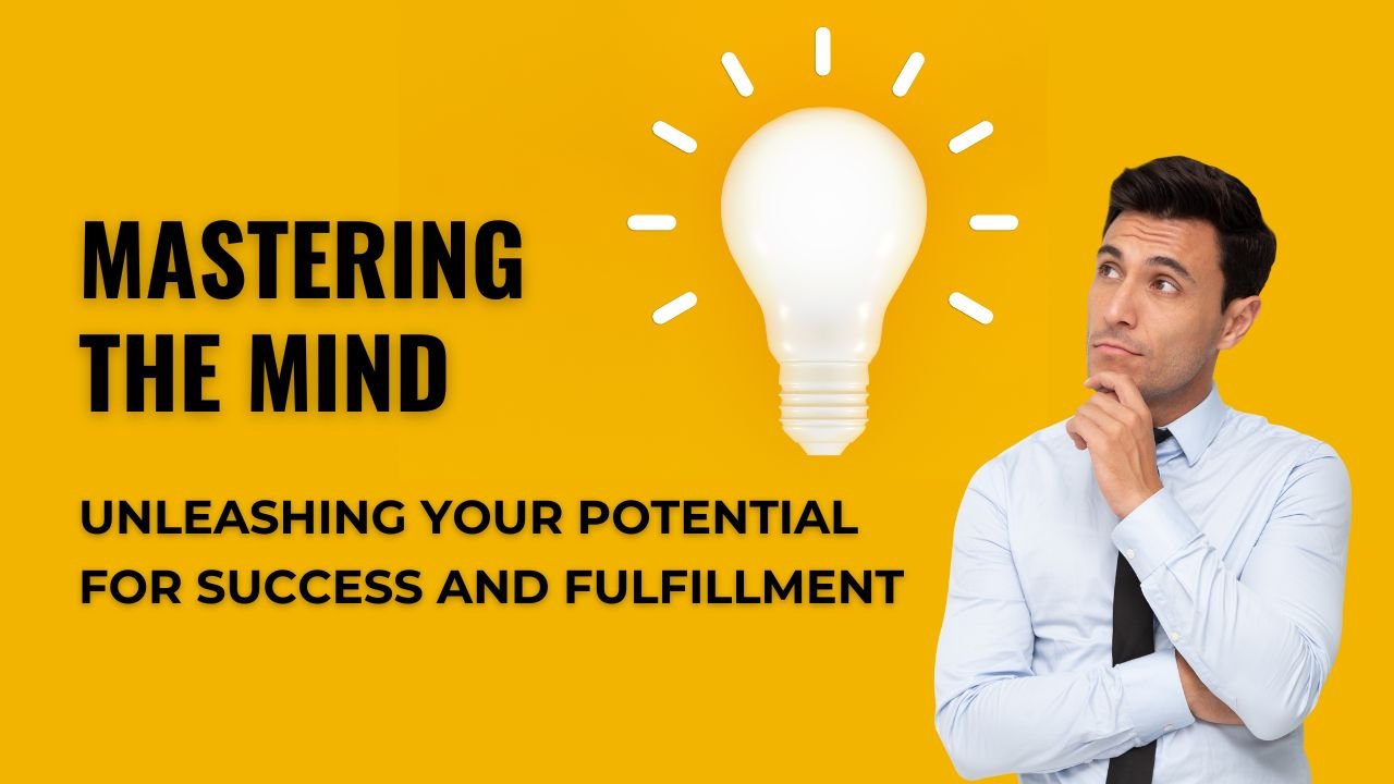Mastering the Mind: Unleashing Your Potential for Success and Fulfillment